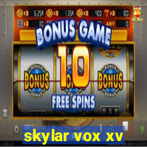 skylar vox xv